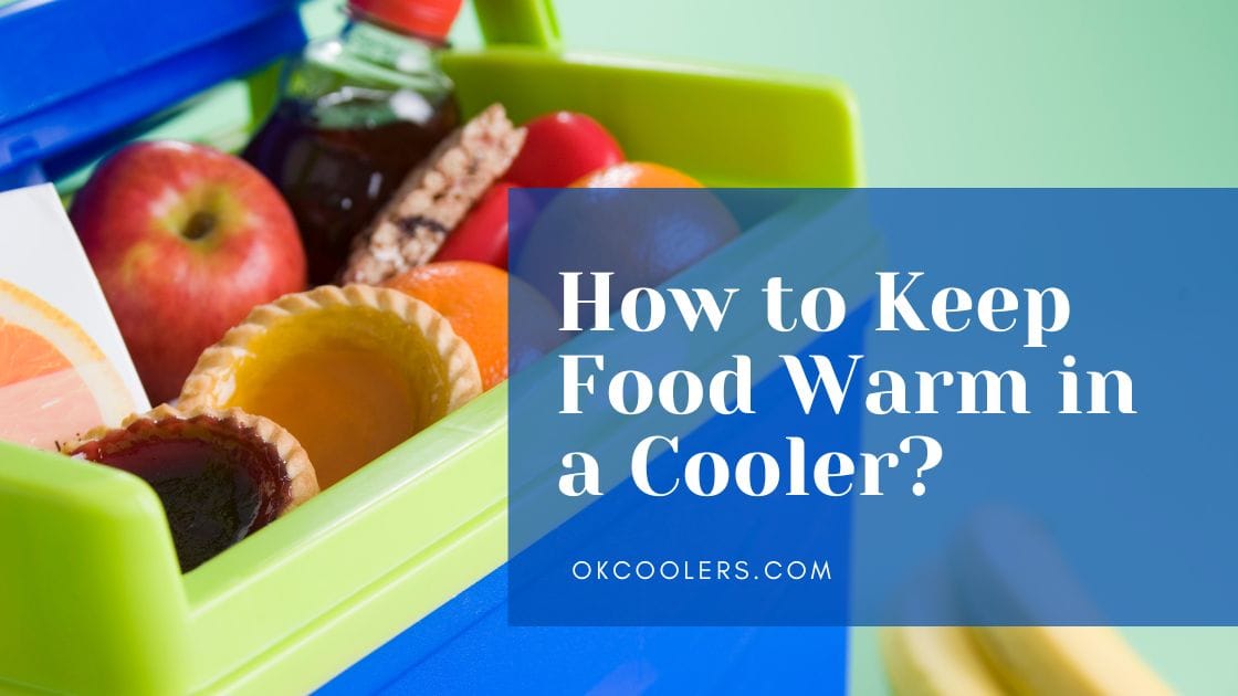 How To Keep Food Warm In A Cooler 5 Effective Techniques