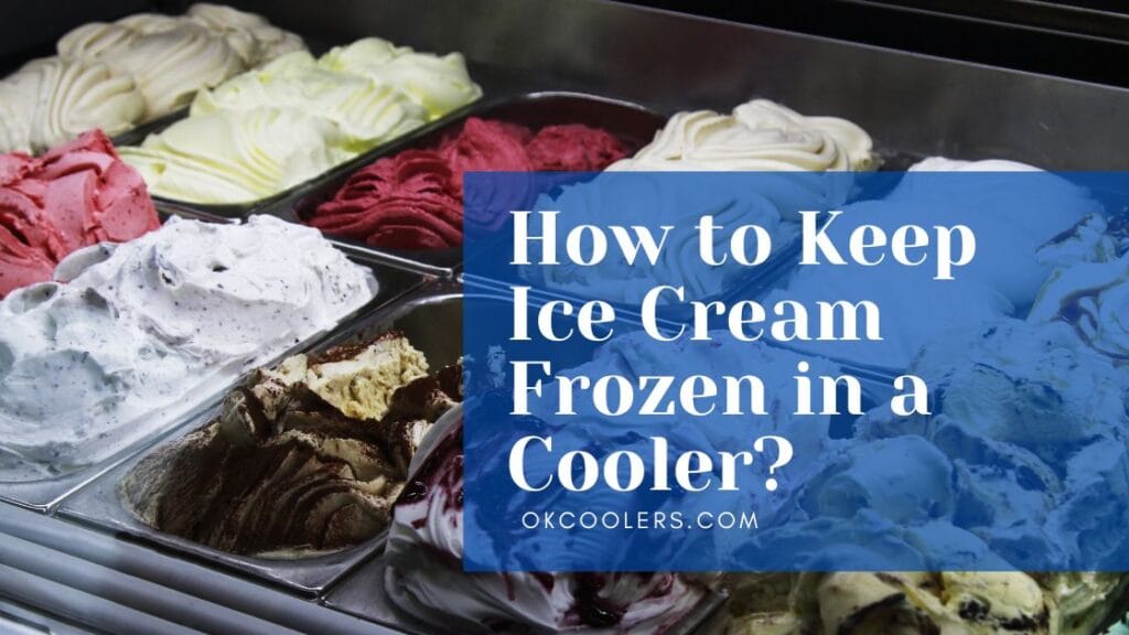 How to keep ice cream frozen in a cooler 6 cool tips